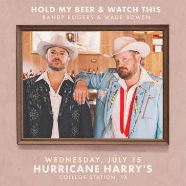 Hold My Beer & Watch This w/ Randy Rogers & Wade Bowen