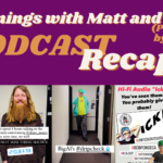 RECAP: Matt and Bob Podcast week 3/18-3/22