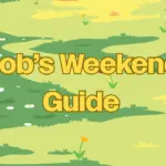 Bob’s Family Friendly Weekend Guide