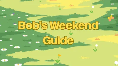 Bob’s Family Friendly Weekend Guide