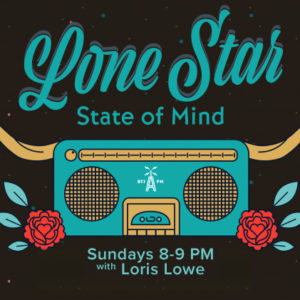 Lone Star State of Mind with Loris Lowe | Sundays 8-9 pm