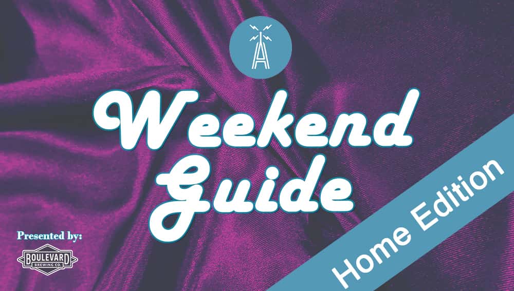 Weekend Guide Home Edition Presented by Boulevard Brewing Company