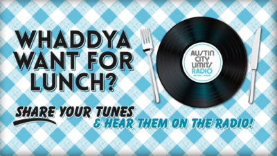 WADDYA WANT FOR LUNCH? SHARE YOUR TUNES AND HEAR THEM ON THE RADIO!