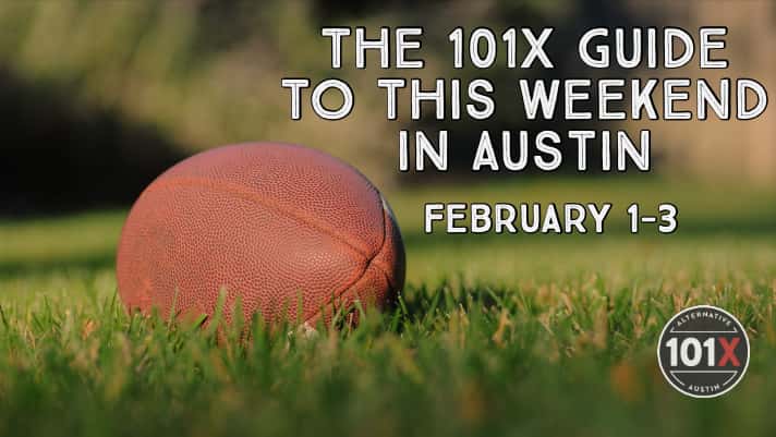 The 101X Guide to this Weekend in Austin, February 1-3