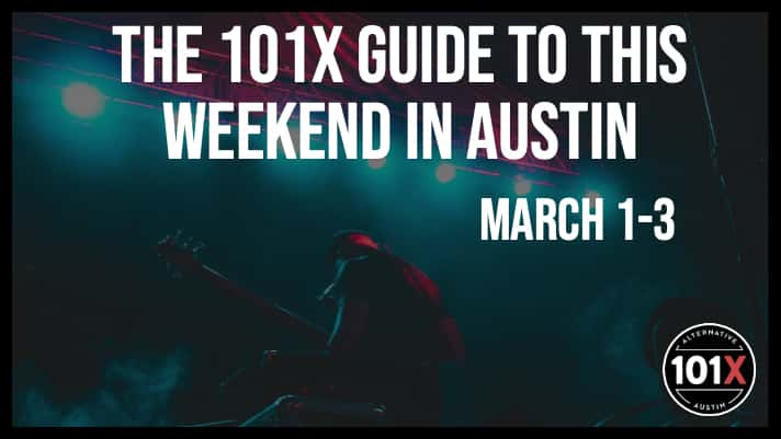 The 101X Guide to this Weekend in Austin, March 1-3. 101X