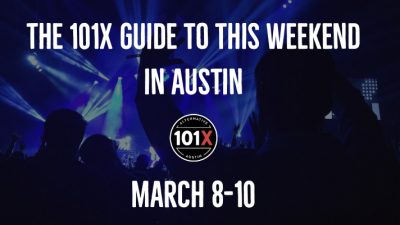 The 101X Guide to this Weekend in Austin, March 8-10