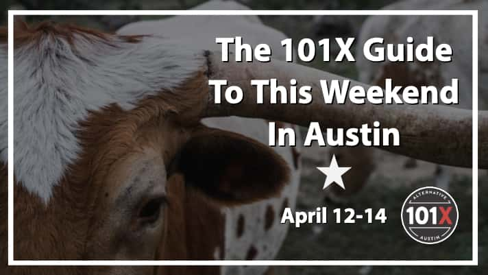 The 101X Guide to this Weekend in Austin, April 12-14