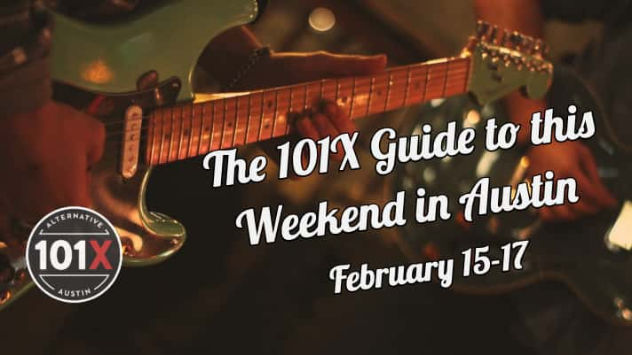 The 101X Guide to this Weekend in Austin, February 15-17