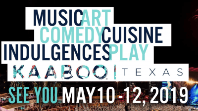 "Music, Art, Comedy, Cuisine, Indulgence, Play. Kaaboo Texas. See you May 10-12, 2019"