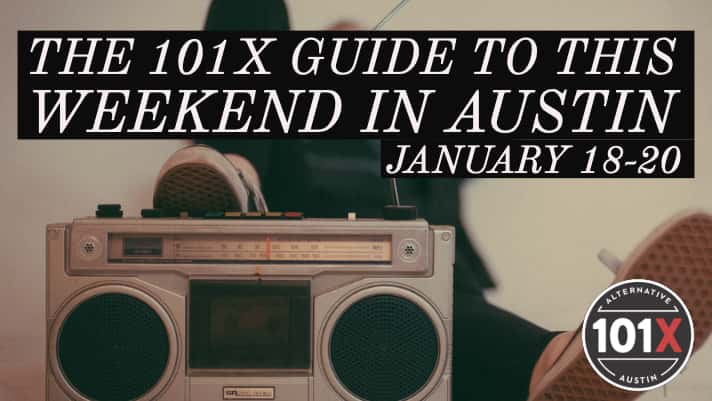 "The 101X Guide To This Weekend In Austin. January 18-20