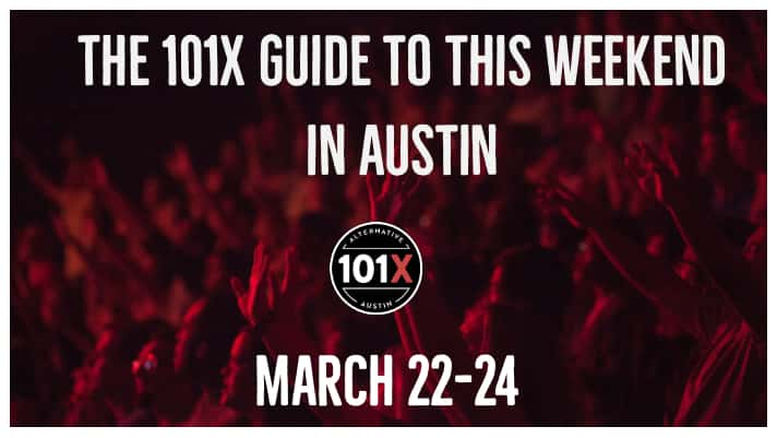 The 101X Guide To This Weekend In Austin, 101X, March 22-24