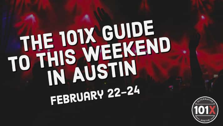 The 101X Guide to this Weekend in Austin, February 22-24