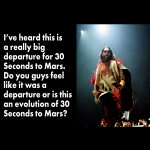 Toby Talks with Jared Leto: Toby's Question to Jared Leto from 30 Seconds to Mars