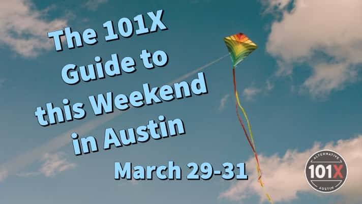 The 101X Guide to this Weekend in Austin, March 29-31