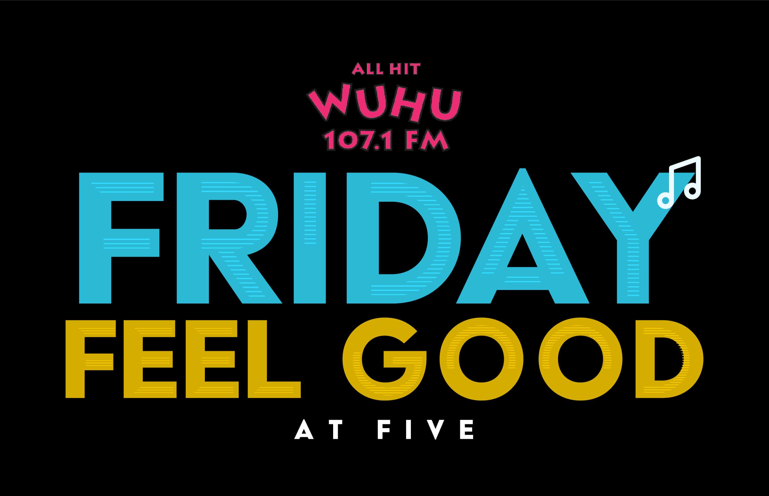 All Hit WUHU 107's Friday Feel Good at Five All Request Hour