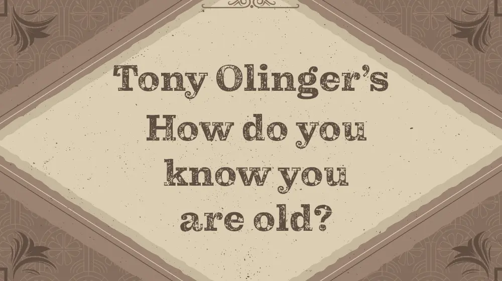 tony-olingers-how-do-you-know-you-are-old
