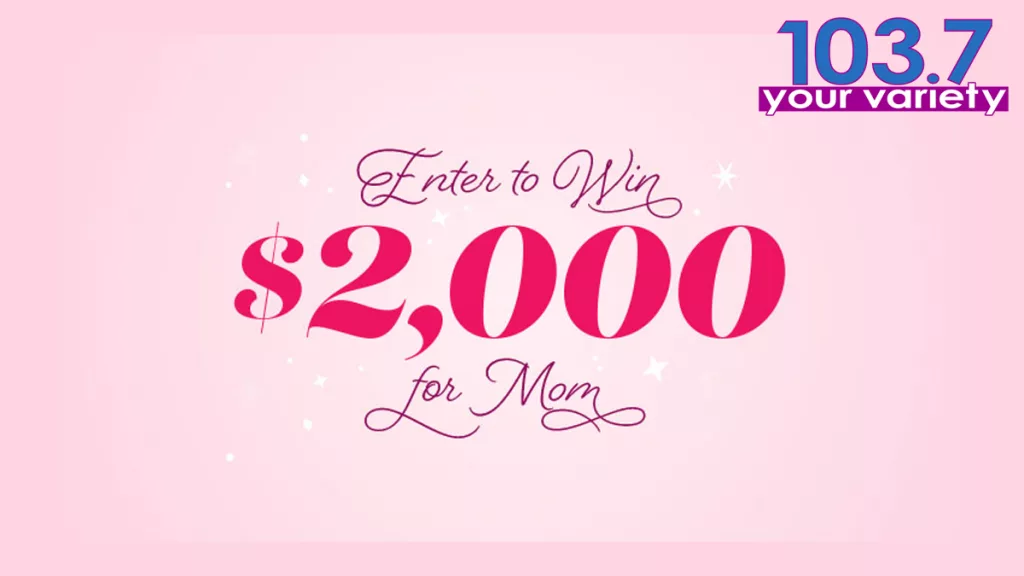 Win $2000 for Mom! | 103.7 Your Variety