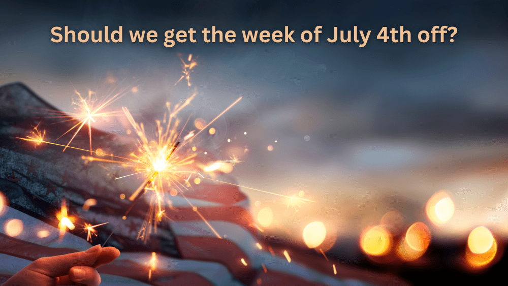 should-we-get-the-week-of-july-4th-off