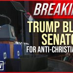 BREAKING: Trump Blasts Senator for Anti-Christian Tirade