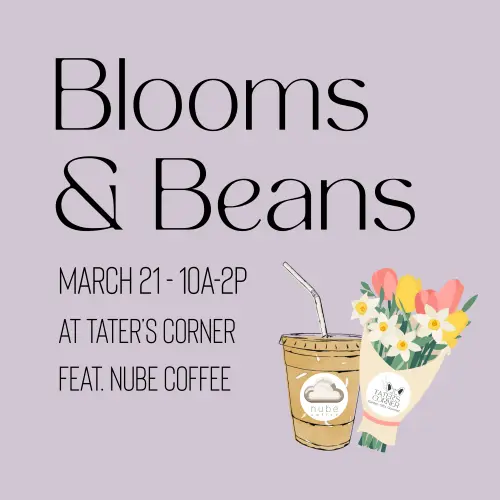 March 21st- Blooms & Beans Event at Tater’s Corner