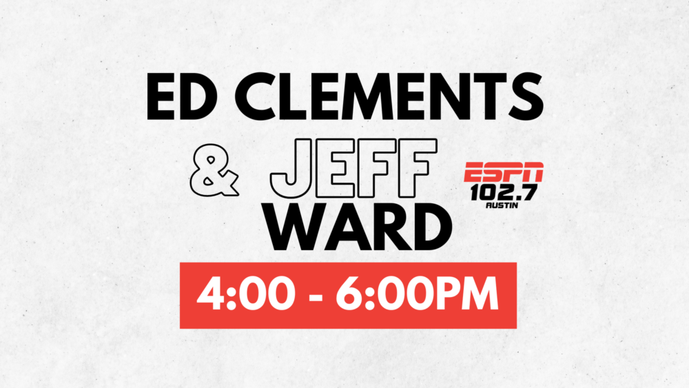 Ed Clements and Jeff Ward on 1027 ESPN Austin weekdays from 4-6PM