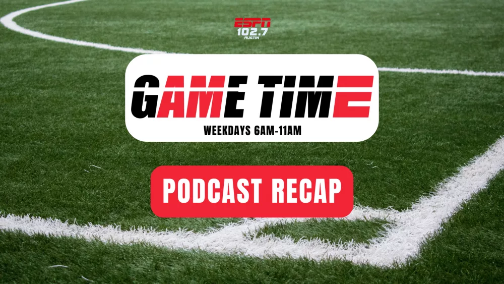 Podcast Recap Header image for Game Time on 102.7 ESPN Austin