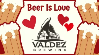 Beer is Love, Valdez Brewing