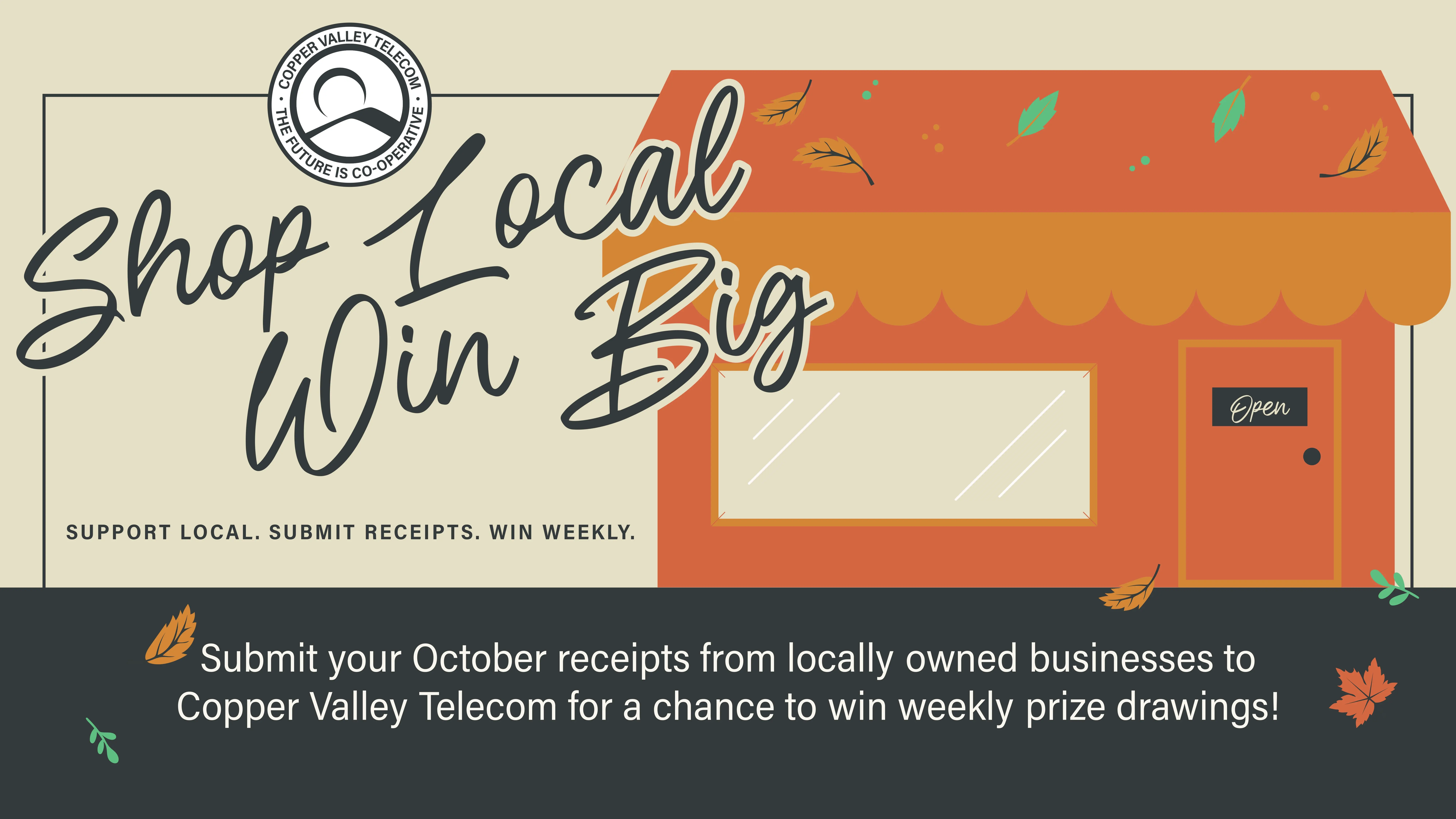 COPPER VALLEY TELECOM
SHOP LOCAL, WIN BIG
Submit your October receipts from locally owned businesses to Copper Valley Telecom for a chance to win weekly prize drawings!
