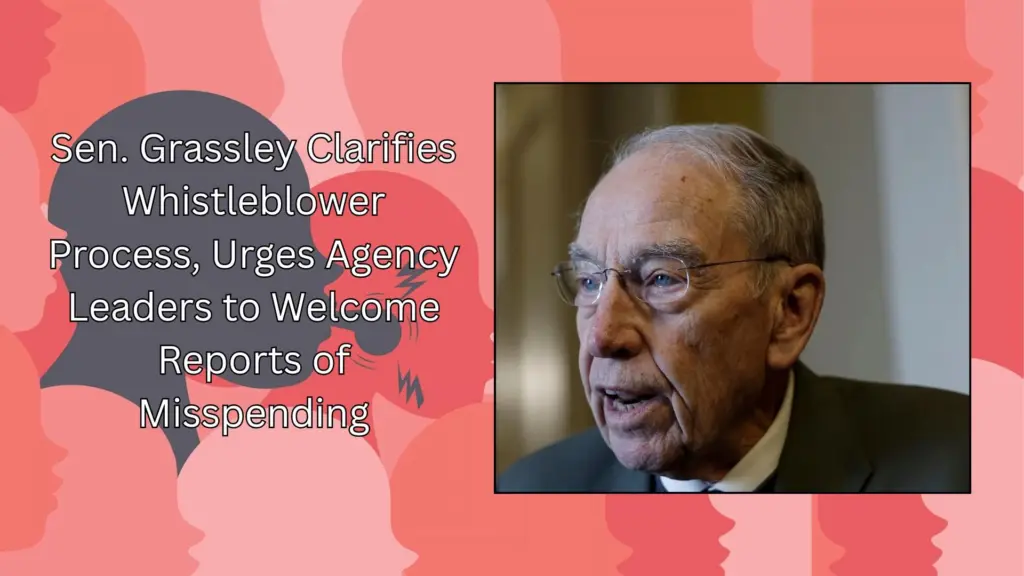 Sen. Grassley Clarifies Whistleblower Process, Urges Agency Leaders to Welcome Reports of Misspending
