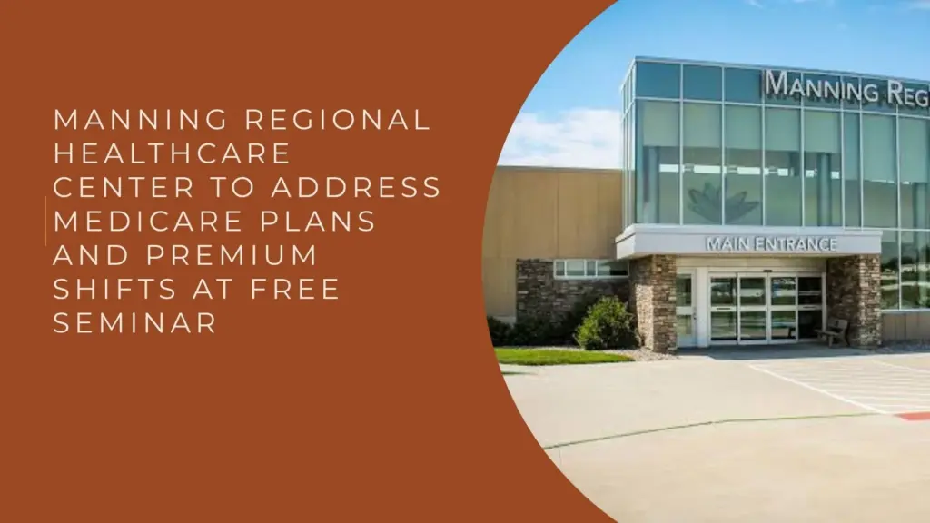 Manning Regional Healthcare Center to Address Medicare Plans and Premium Shifts at Free Seminar