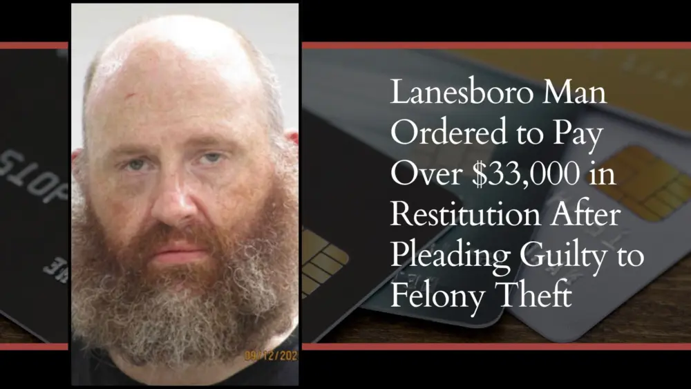 Lanesboro Man Ordered to Pay Over $33,000 in Restitution After Pleading Guilty to Felony Theft