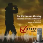 READY RADIO: The Watchman’s Warning: Deception, Distraction, and the Dollar. 11 07 25