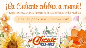 Promotional graphic for La Caliente 92.1 y 95.7 celebrating Mother's Day. The image features colorful watercolor flowers and text in Spanish that reads: "¡La Caliente celebra a mamá! ¡Muchísimos regalos para la reina de la casa este Día de las Madres! ¡Haz clic para más Información!" The La Caliente logo is at the bottom center of the image.