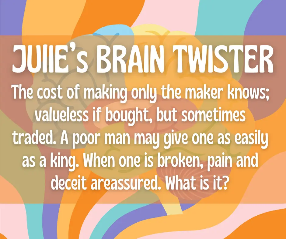 The cost of making only the maker knows; valueless if bought, but sometimes traded. A poor man may give one as easily as a king. When one is broken, pain and deceit are assured. What is it?