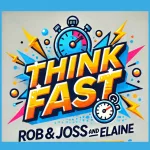 Logo that says Think Fast with Rob and Joss and Elaine.