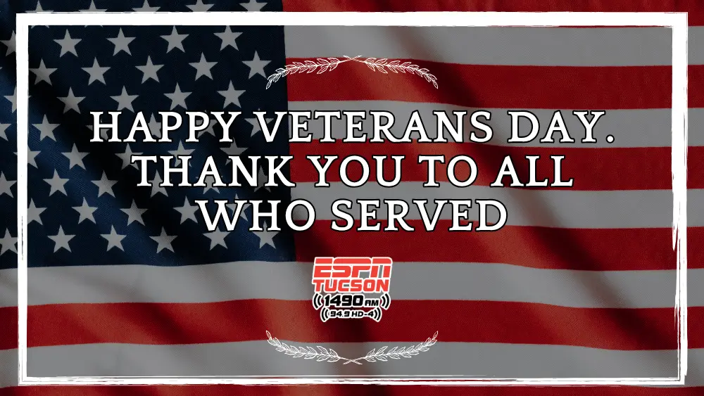 “American flag background with white border and laurel accents. Bold white text reads ‘Happy Veterans Day. Thank you to all who served.’ ESPN Tucson 1490 AM 94.9 HD-4 logo centered below the message.”