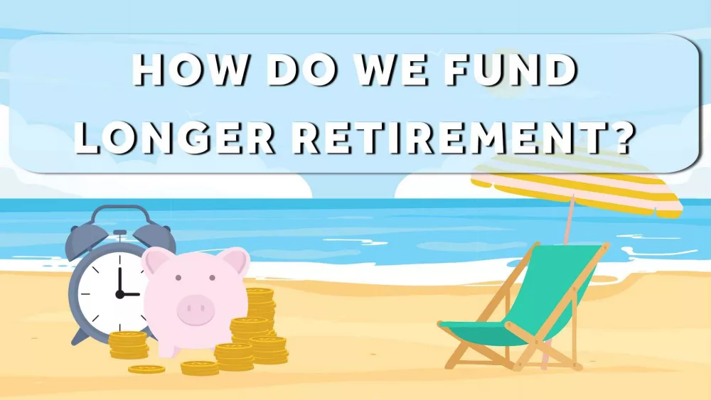 How to maximize retirement savings for longer lives