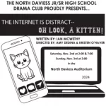 North Daviess Jr./Sr. High Drama Club Presents “The Internet is Distract–Oh Look, a Kitten!”