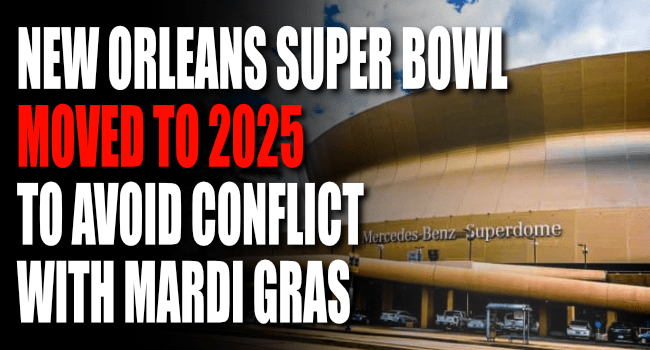 New Orleans Super Bowl Moved to 2025 to Avoid Conflict with Mardi Gras